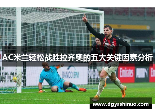 AC米兰轻松战胜拉齐奥的五大关键因素分析
