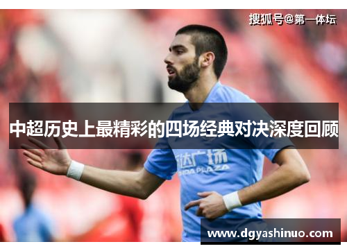 中超历史上最精彩的四场经典对决深度回顾