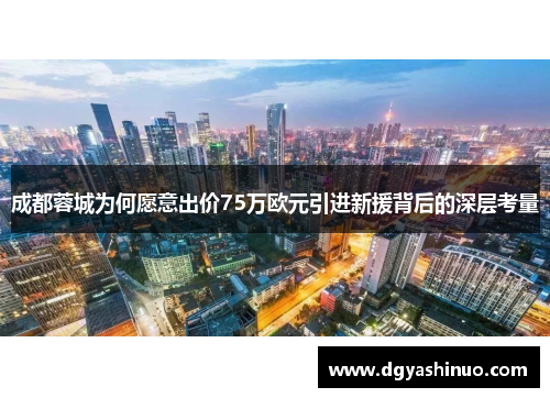 成都蓉城为何愿意出价75万欧元引进新援背后的深层考量