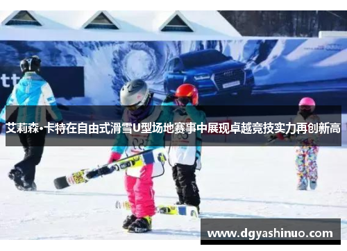 艾莉森·卡特在自由式滑雪U型场地赛事中展现卓越竞技实力再创新高